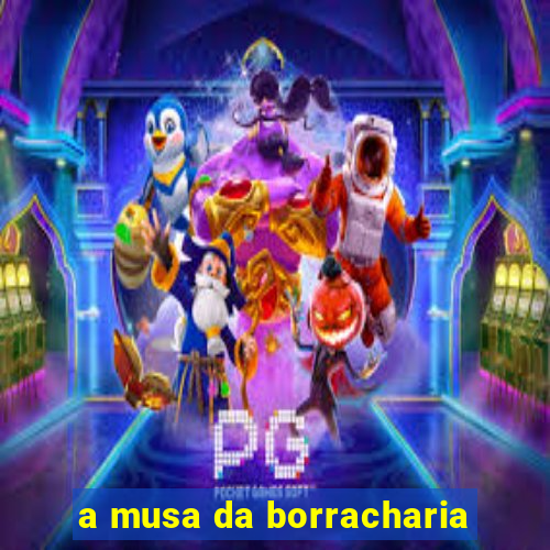 a musa da borracharia